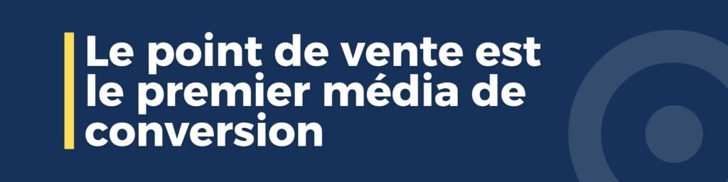 Le point de vente est le premier média de conversion