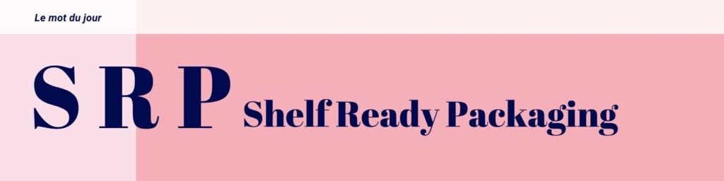 SRP : Shelf Ready Packaging ou « prêt-à-vendre »
