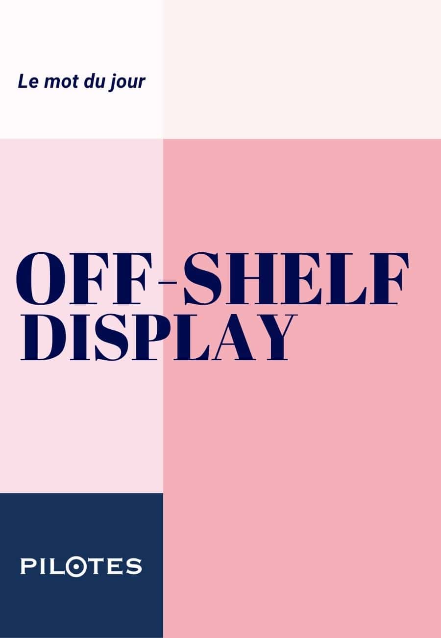 Le mot du jour : Off-shelf display