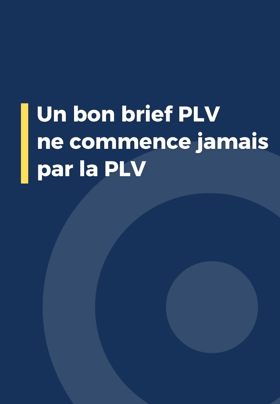 Un bon brief PLV ne commence jamais par la PLV.