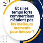 Les temps forts commerciaux sont-ils vraiment le meilleur moment pour innover ?